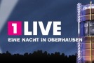 16. Mai: 1Live eine Nacht in Oberhausen – Konzerte, Comedy und Partys