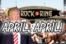 April, April!!! – Rock am Ring / Rock im Park 2017: Auftritte gefährdet. Trump verhängt Steuern auf Auftritte von US-Künstlern im Ausland.