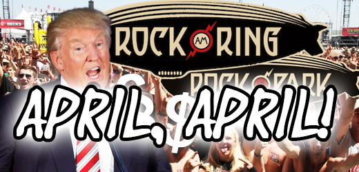 April, April!!! – Rock am Ring / Rock im Park 2017: Auftritte gefährdet. Trump verhängt Steuern auf Auftritte von US-Künstlern im Ausland.